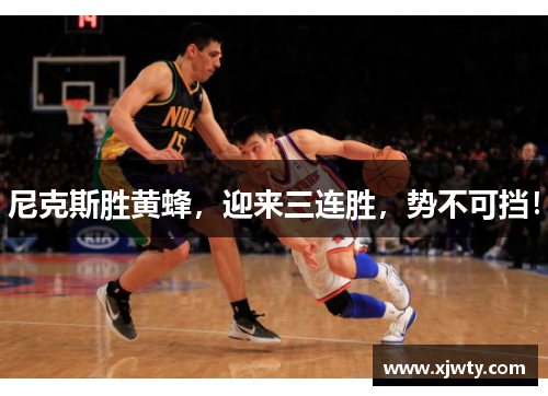 尼克斯胜黄蜂，迎来三连胜，势不可挡！