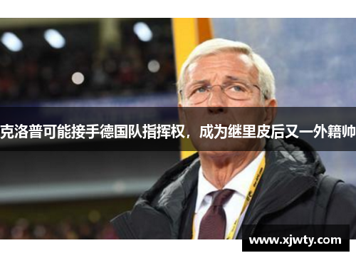 克洛普可能接手德国队指挥权，成为继里皮后又一外籍帅