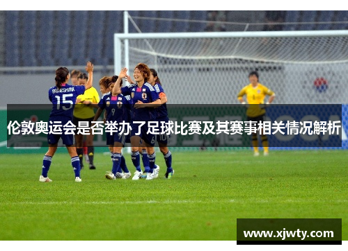 伦敦奥运会是否举办了足球比赛及其赛事相关情况解析