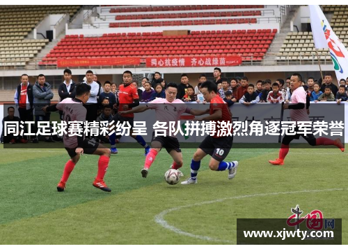 同江足球赛精彩纷呈 各队拼搏激烈角逐冠军荣誉