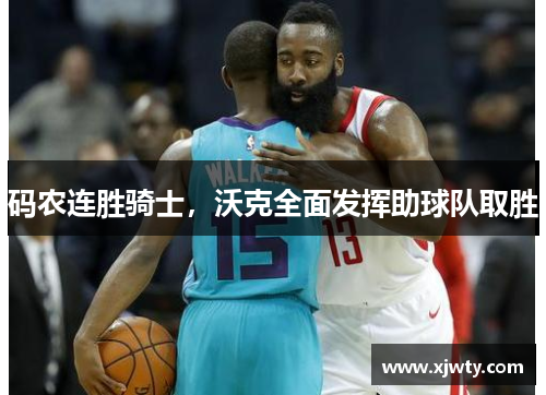 码农连胜骑士，沃克全面发挥助球队取胜