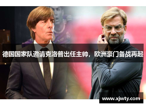 德国国家队邀请克洛普出任主帅，欧洲豪门备战再起